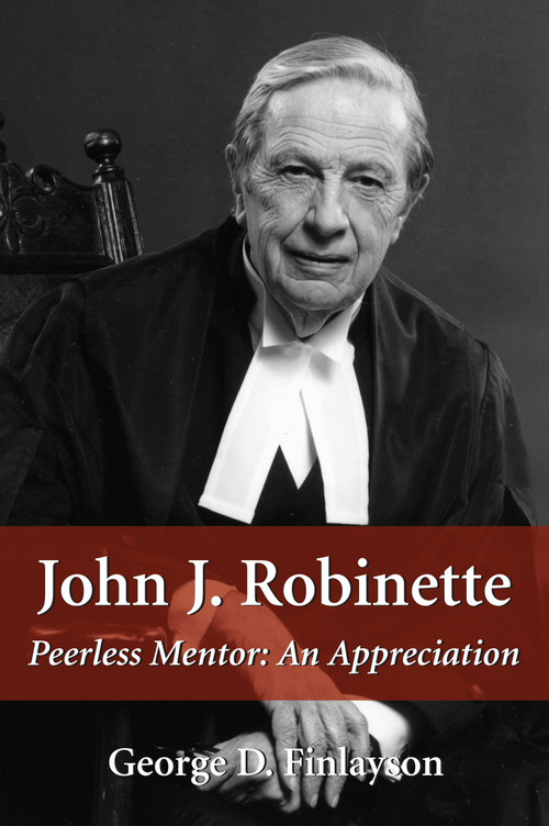 John J. Robinette (Peerless Mentor: An Appreciation) by George D. Finlayson, 9781550024630