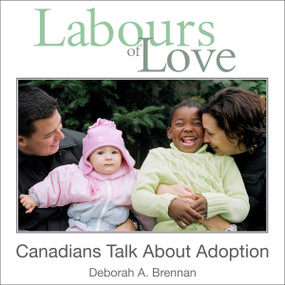 Labours of Love (Canadians Talk About Adoption) by Deborah A. Brennan, 9781550028454