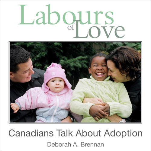 Labours of Love (Canadians Talk About Adoption) by Deborah A. Brennan, 9781550028454