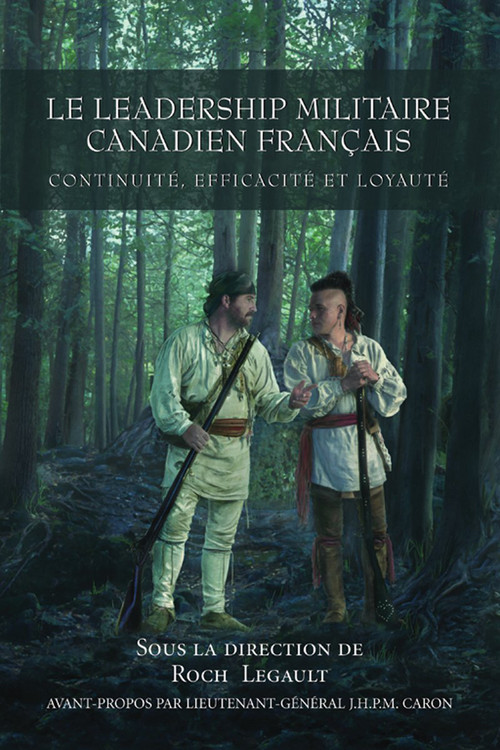 Le leadership militaire canadien francais (Continuité, Efficacité, et Loyauté) (French Edition) by Roch Legault, Bernd Horn, J.H.P.M Caron, 9781550026955