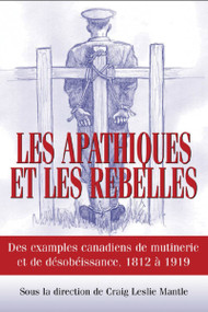 Les Apathiques et les rebelles (Des exemples canadiens de mutinerie et de désobeissance, 1812 à 1919) (French Edition) by Craig L. Mantle, 9781550027204