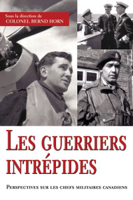 Les guerriers intrépides (Perspectives sur les chefs militaires canadiens) (French Edition) by Bernd Horn, 9781550027211