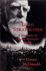 Lord Strathcona (A Biography of Donald Alexander Smith) by Donna McDonald, 9781550023978