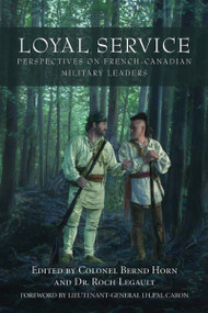 Loyal Service (Perspectives on French-Canadian Military Leaders) by Bernd Horn, Roch Legault, J.H.P.M Caron, 9781550026931