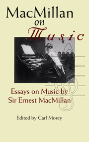 MacMillan on Music (Essays by Sir Ernest MacMillan) by Ernest MacMillan, Carl Morey, 9781550022858
