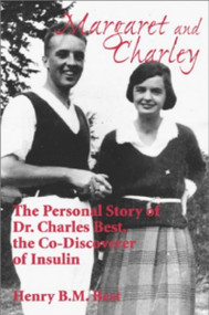 Margaret and Charley (The Personal Story of Dr. Charles Best, the Co-Discoverer of Insulin) by Henry B.M. Best, 9781550023992