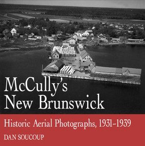 McCully's New Brunswick (Photographs From the Air, 1931-1939) by Dan Soucoup, 9781550025873