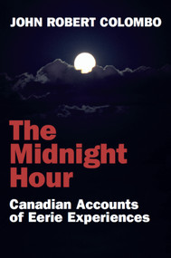 The Midnight Hour (Canadian Accounts of Eerie Experiences) by John Robert Colombo, 9781550024968