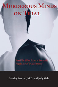 Murderous Minds on Trial (Terrible Tales from a Forensic Psychiatrist's Casebook) by Stanley Semrau, Judy Gale, 9781550023619