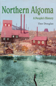 Northern Algoma (A People's History) by Daniel G.V. Douglas, 9781550022353