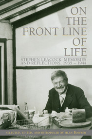 On the Front Line of Life (Stephen Leacock: Memories and Reflections, 1935-1944) by Alan Bowker, 9781550025217