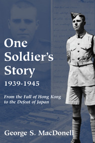 One Soldier's Story: 1939-1945 (From the Fall of Hong Kong to the Defeat of Japan) by George S. MacDonell, 9781550024081