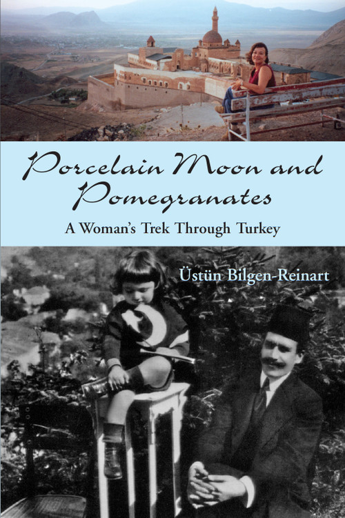 Porcelain Moon and Pomegranates (A Woman's Trek Through Turkey) by Üstün Bilgen-Reinart, 9781550026580