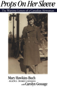 Props on Her Sleeve (The Wartime Letters of a Canadian Airwoman) by Carolyn Gossage, Mary Hawkins Buch, 9781550022940