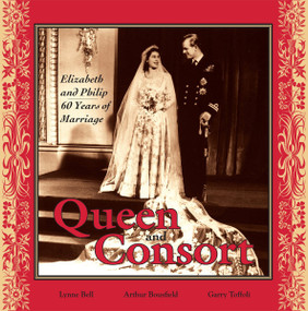 Queen and Consort: Elizabeth and Philip (60 Years of Marriage) by Lynne Bell, Arthur Bousfield, Garry Toffoli, 9781550027259