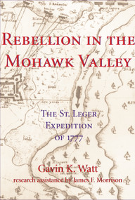 Rebellion in the Mohawk Valley (The St. Leger Expedition of 1777) by Gavin K. Watt, 9781550023763