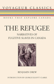 The Refugee (Narratives of Fugitive Slaves in Canada) by Benjamin Drew, George E. Clarke, 9781550028010