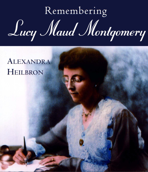 Remembering Lucy Maud Montgomery by Alexandra Heilbron, 9781550023626