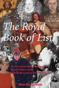 The Royal Book of Lists (An Irreverent Romp through British Royal History) by Matthew Richardson, 9780888822383