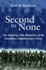 Second to None (The Fighting 58th Battalion of the Canadian Expeditionary Force) by Kevin R. Shackleton, 9781550024050