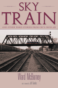 Sky Train (Stories from CBC's Fresh Air) by Ward McBurney, Jeff Goodes, 9781550023596