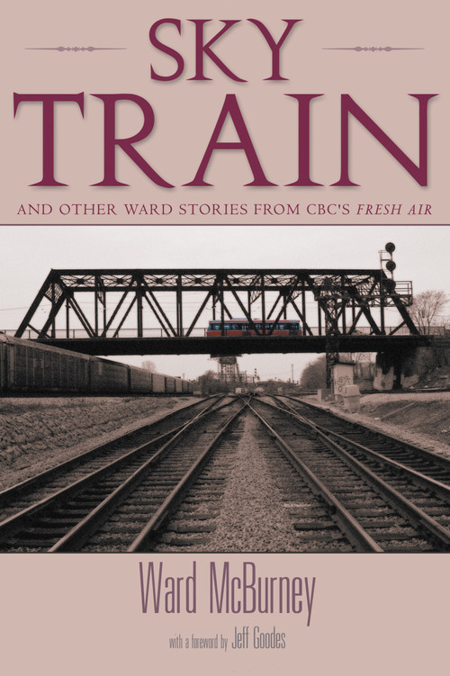 Sky Train (Stories from CBC's Fresh Air) by Ward McBurney, Jeff Goodes, 9781550023596