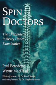 Spin Doctors (The Chiropractic Industry Under Examination) by Paul Benedetti, Wayne MacPhail, Brad Stewart, Stephen Barrett, 9781550024067
