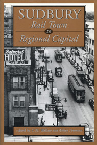 Sudbury (Rail Town to Regional Capital) by C.M. Wallace, Ashley Thomson, 9781550021707