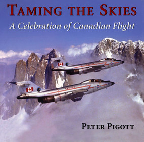 Taming the Skies (A Celebration of Canadian Flight) by Peter Pigott, 9781550024692