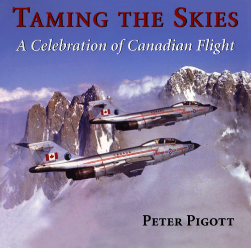 Taming the Skies (A Celebration of Canadian Flight) by Peter Pigott, 9781550024692