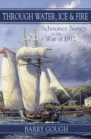 Through Water, Ice & Fire (Schooner Nancy of the War of 1812) by Barry Gough, 9781550025699