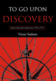 To Go Upon Discovery (James Cook and Canada, from 1758 to 1779) by Victor Suthren, 9781550023275