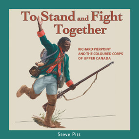 To Stand and Fight Together (Richard Pierpoint and the Coloured Corps of Upper Canada) by Steve Pitt, 9781550027310