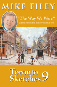 Toronto Sketches 9 ("The Way We Were" Columns from the Toronto Sunday Sun) by Mike Filey, 9781550026139