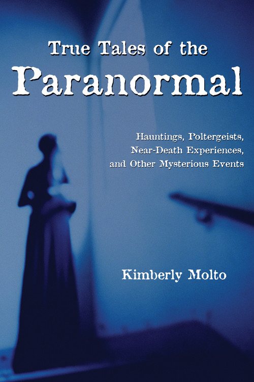 True Tales of the Paranormal (Hauntings, Poltergeists, Near Death Experiences, and Other Mysterious Events) by Kimberly Molto, 9781550024104