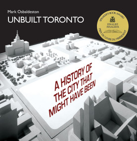 Unbuilt Toronto (A History of the City That Might Have Been) by Mark Osbaldeston, 9781550028355