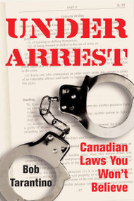 Under Arrest (Canadian Laws You Won't Believe) by Bob Tarantino, 9781550027037