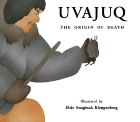 Uvajuq (The Origin of Death) by David F. Pelly, Kim Crockatt, Elsie Anaginak Klengenberg, 9780969078388