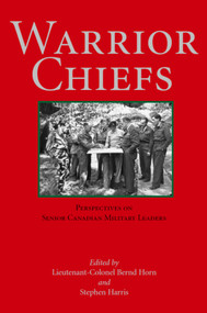 Warrior Chiefs (Perspectives on Senior Canadian Military Leaders) by Bernd Horn, Stephen Harris, 9781550023510