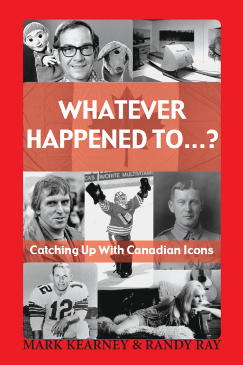 Whatever Happened To...? (Catching Up with Canadian Icons) by Mark Kearney, Randy Ray, 9781550026542