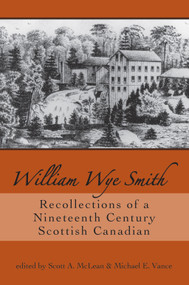 William Wye Smith (Recollections of a Nineteenth Century Scottish Canadian) by Scott A. McLean, Michael E. Vance, 9781550028041