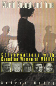 World Enough and Time (Conversations with Canadian Women at Midlife) by Andrea Mudry, 9781550022681