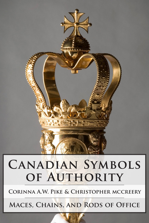 Canadian Symbols of Authority (Maces, Chains, and Rods of Office) by Corinna Pike, Christopher McCreery, Andrew Duke of York, 9781554889013