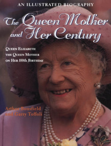 The Queen Mother and Her Century (An Illustrated Biography of Queen Elizabeth the Queen Mother on Her 100th Birthday) by Garry Toffoli, Arthur Bousfield, 9781550023497