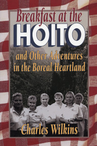 Breakfast at the Hoito (And Other Adventures in the Boreal Heartland) by Charles Wilkins, 9781896219332