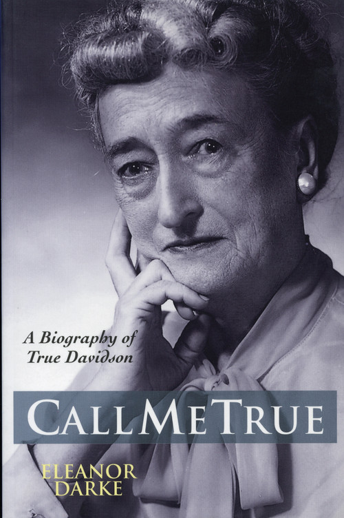 Call Me True (A Biography of True Davidson) by Eleanor Darke, 9781896219349