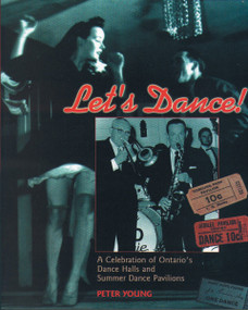 Let's Dance (A Celebration of Ontario's Dance Halls and Summer Dance Pavilions) by Peter Young, 9781896219028