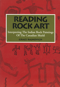 Reading Rock Art (Interpreting the Indian Rock Paintings of the Canadian Shield) by Grace Rajnovich, Wayne Yerxa, 9781554884735
