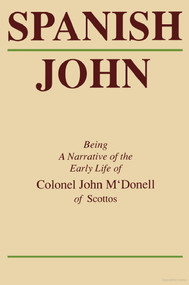Spanish John (Being a Narrative of the Early Life of Colonel John M'Donell of Scottos) by John McDonell, 9781896219059