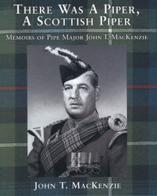 There Was A Piper, A Scottish Piper (Memoirs of Pipe Major John T. MacKenzie) by John T. MacKenzie, 9781896219080